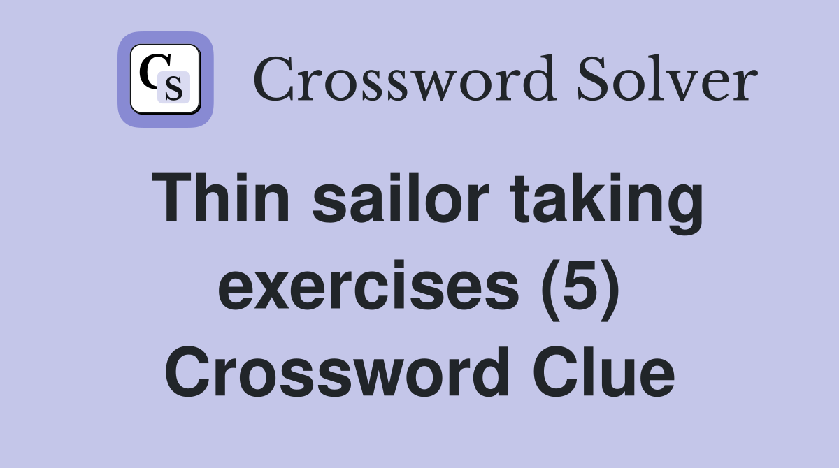 Thin sailor taking exercises (5) Crossword Clue