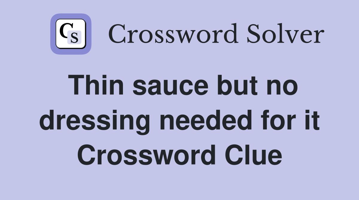 Thin sauce but no dressing needed for it Crossword Clue