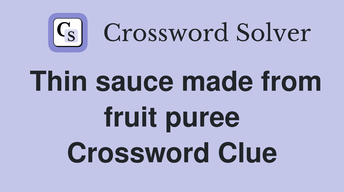 Thin sauce made from fruit puree Crossword Clue