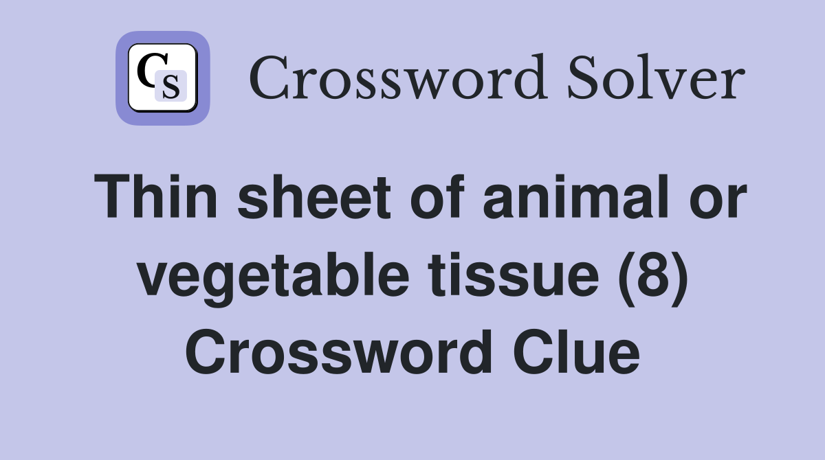 Thin sheet of animal or vegetable tissue (8) Crossword Clue