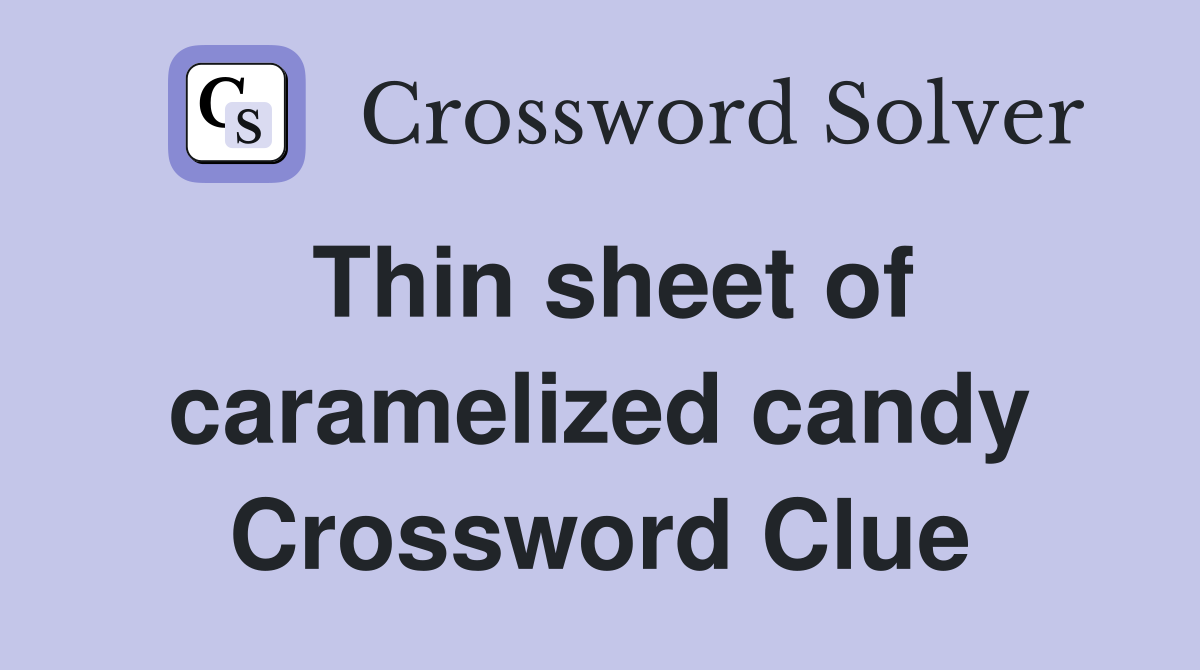 Thin sheet of caramelized candy Crossword Clue