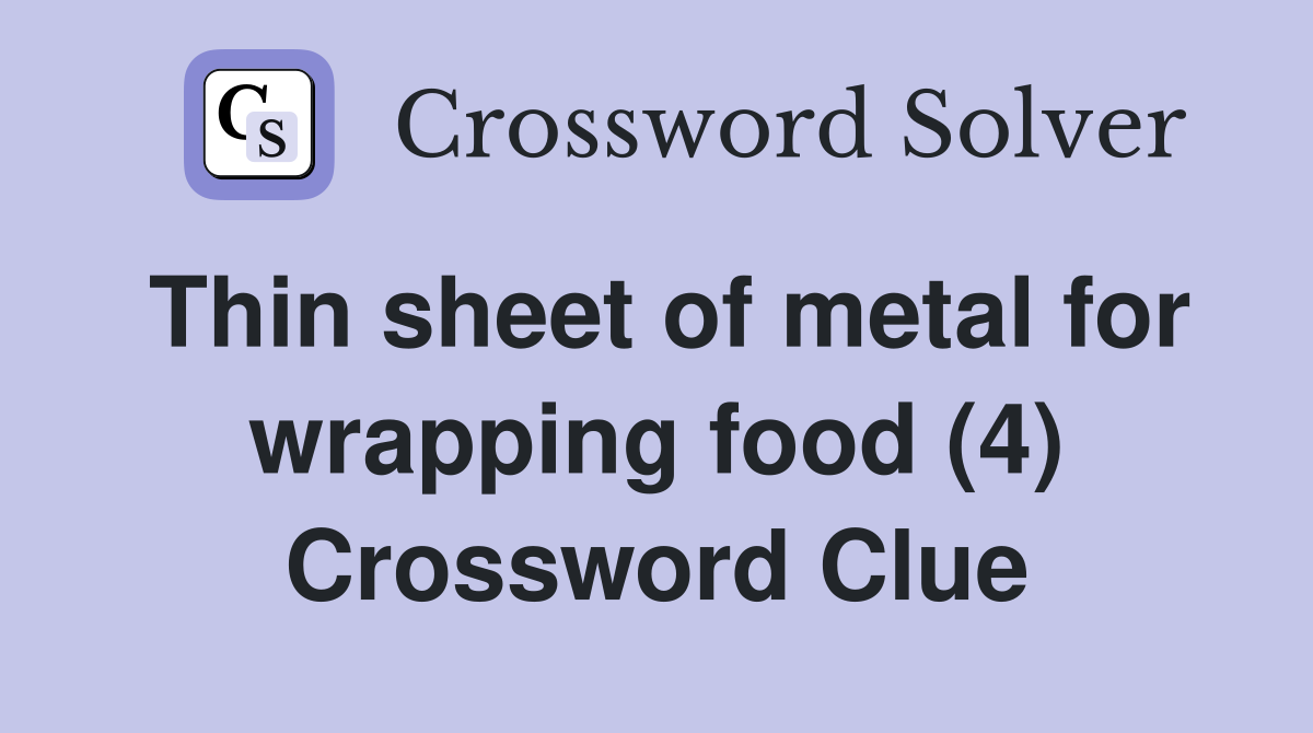 Thin sheet of metal for wrapping food (4) Crossword Clue
