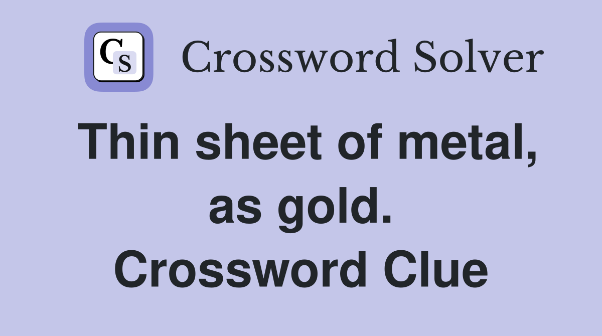 Thin sheet of metal, as gold. Crossword Clue
