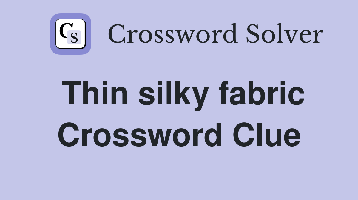 Thin silky fabric Crossword Clue