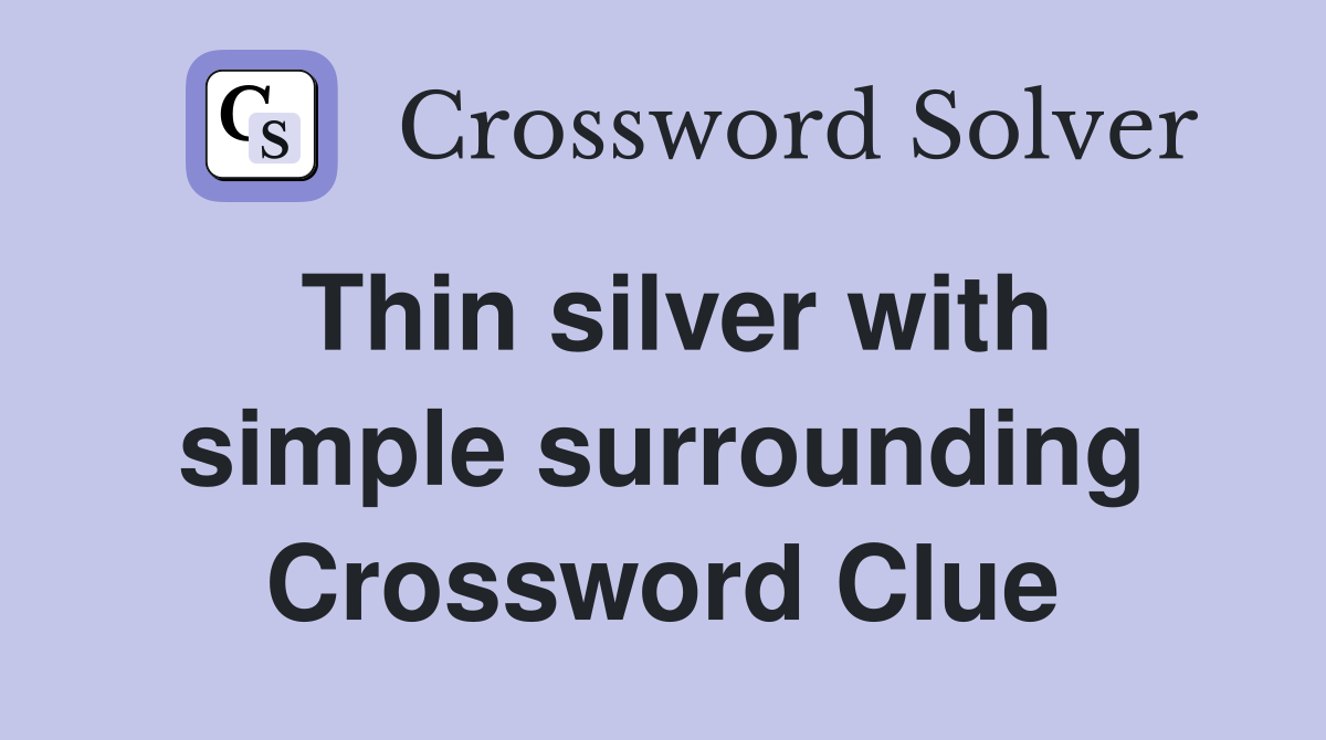 Thin silver with simple surrounding Crossword Clue