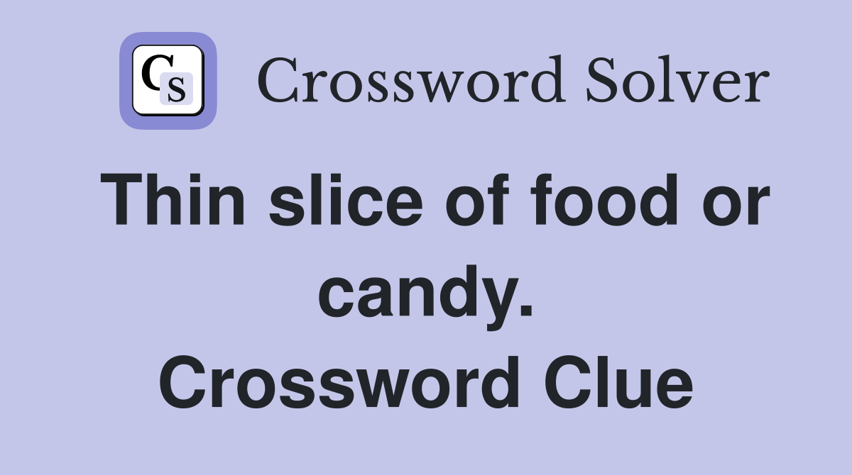 Thin slice of food or candy. Crossword Clue