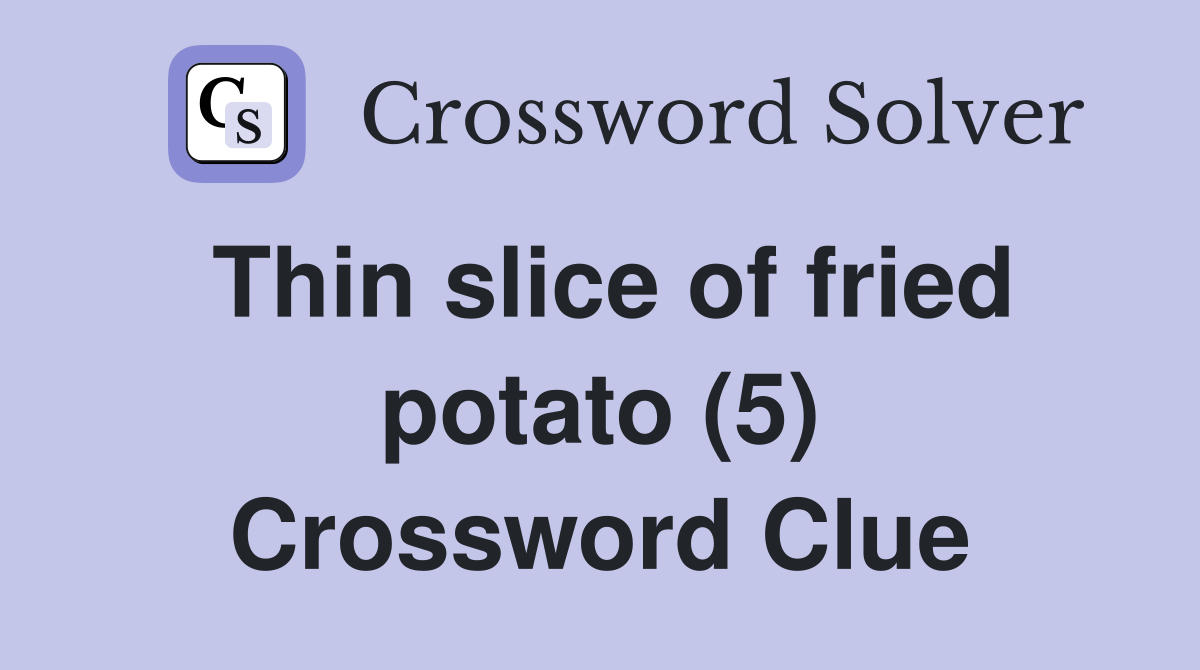 Thin slice of fried potato (5) Crossword Clue