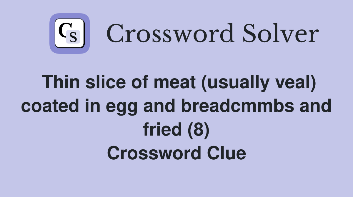 Thin slice of meat (usually veal) coated in egg and breadcmmbs and fried (8) Crossword Clue