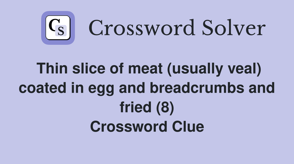 Thin slice of meat (usually veal) coated in egg and breadcrumbs and fried (8) Crossword Clue