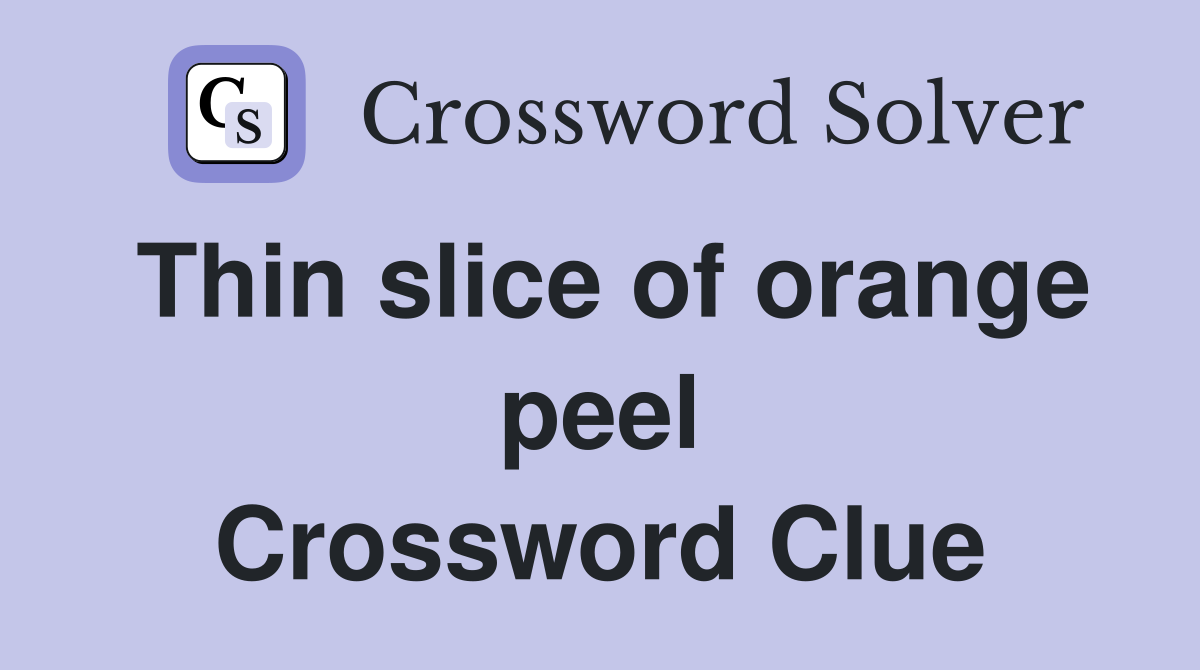 Thin slice of orange peel Crossword Clue