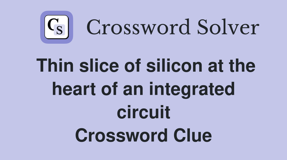 Thin slice of silicon at the heart of an integrated circuit Crossword Clue