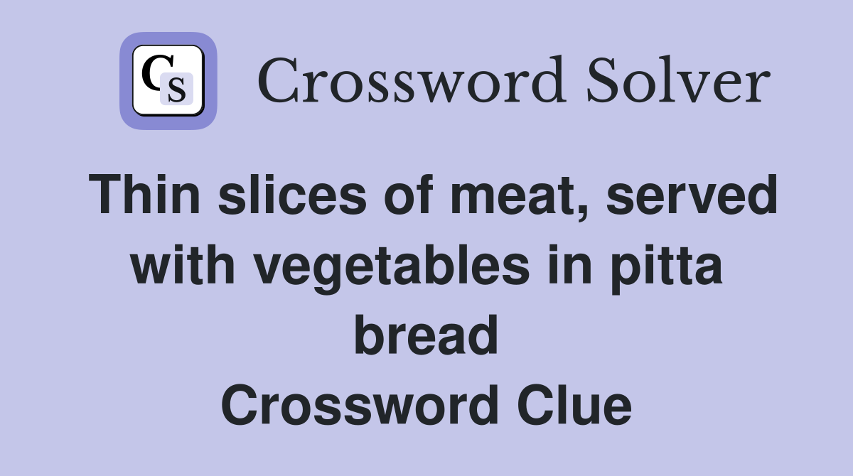 Thin slices of meat, served with vegetables in pitta bread Crossword Clue