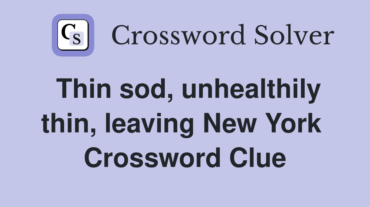 Thin sod, unhealthily thin, leaving New York  Crossword Clue