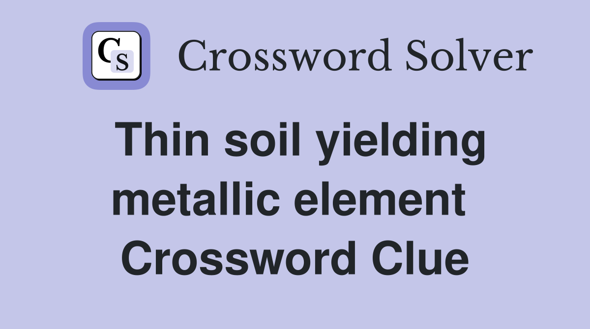 Thin soil yielding metallic element  Crossword Clue