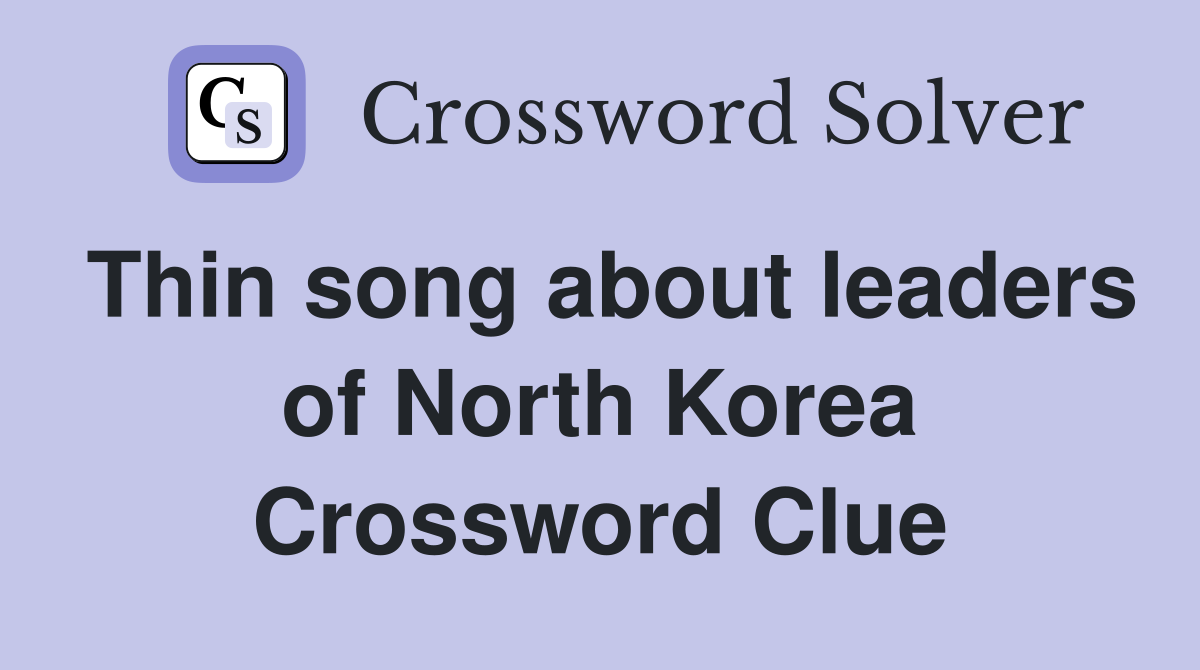 Thin song about leaders of North Korea Crossword Clue