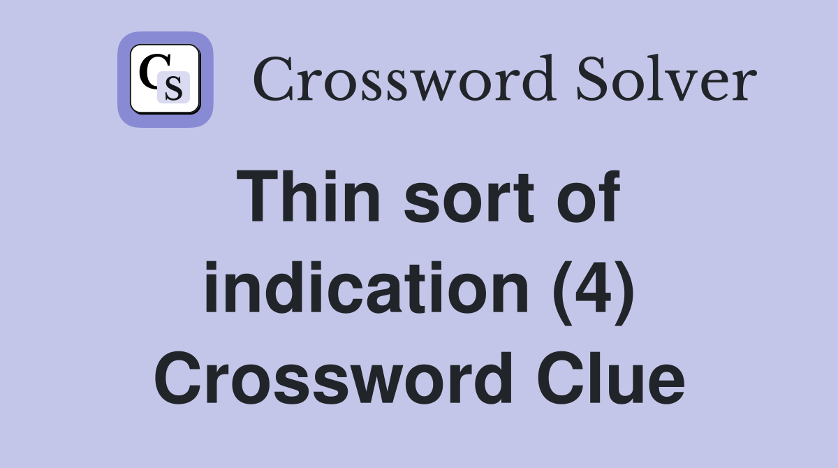 Thin sort of indication (4) Crossword Clue