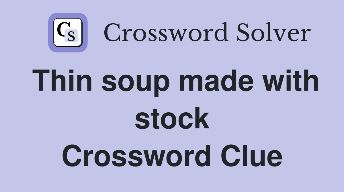 Thin soup made with stock Crossword Clue