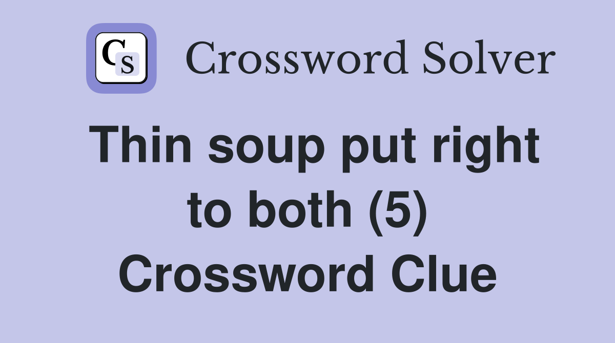 Thin soup put right to both (5) Crossword Clue