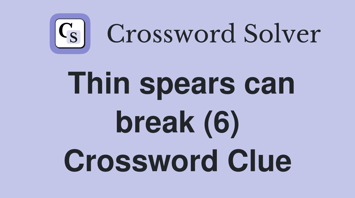 Thin spears can break (6) Crossword Clue