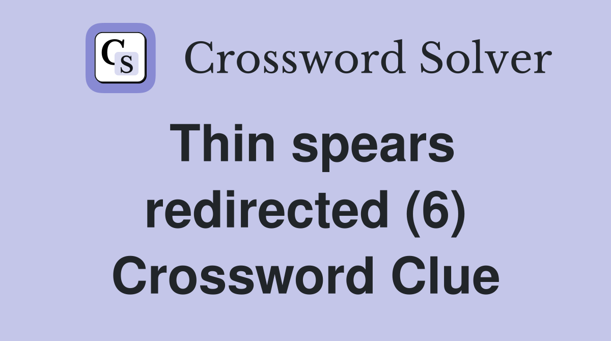 Thin spears redirected (6) Crossword Clue