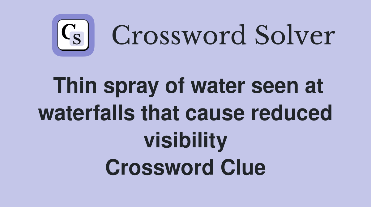 Thin spray of water seen at waterfalls that cause reduced visibility Crossword Clue