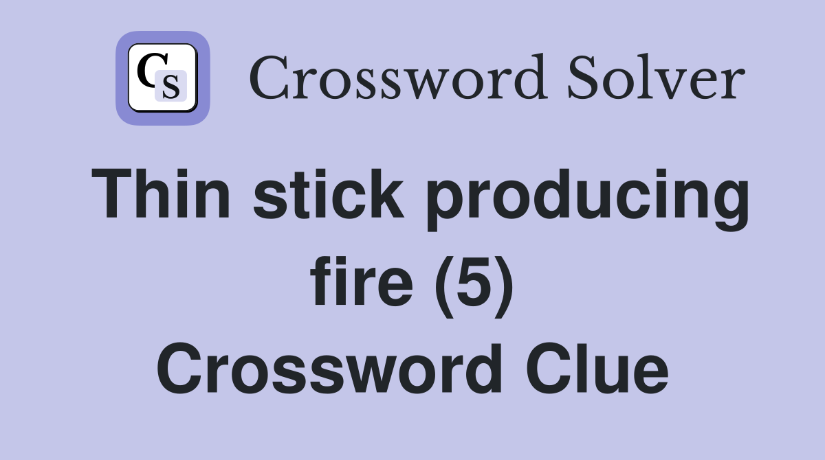 Thin stick producing fire (5) Crossword Clue
