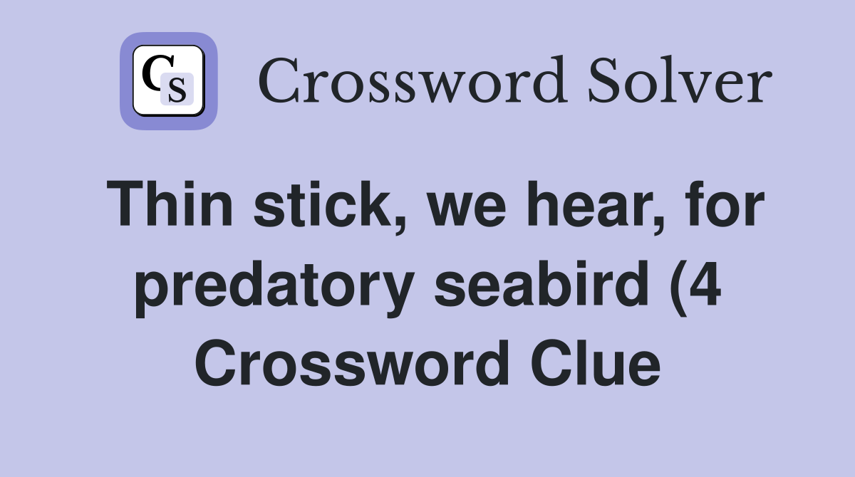 Thin stick we hear for predatory seabird (4) Crossword Clue Answers Thin stick we hear for predatory seabird (4) Crossword Clue Answers