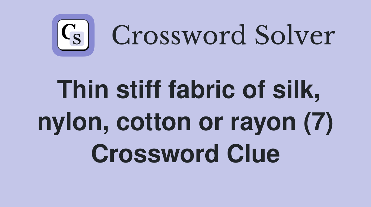 Thin stiff fabric of silk, nylon, cotton or rayon (7) Crossword Clue