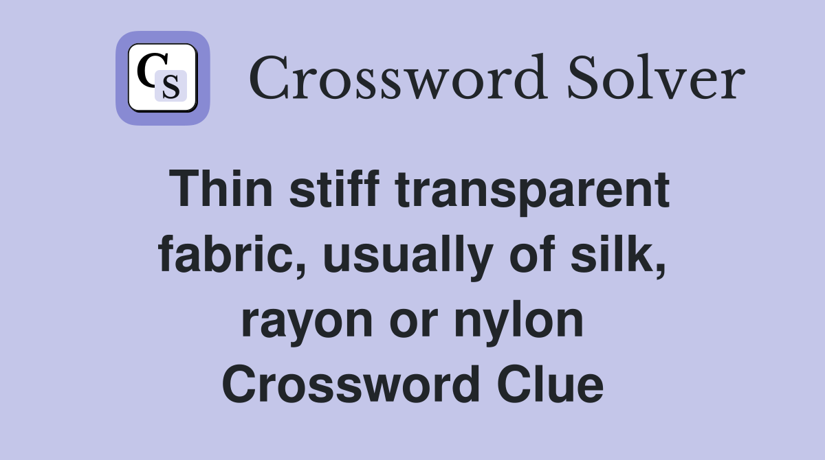 Thin stiff transparent fabric, usually of silk, rayon or nylon Crossword Clue