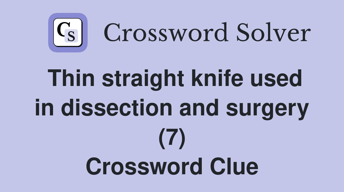 Thin straight knife used in dissection and surgery (7) Crossword Clue