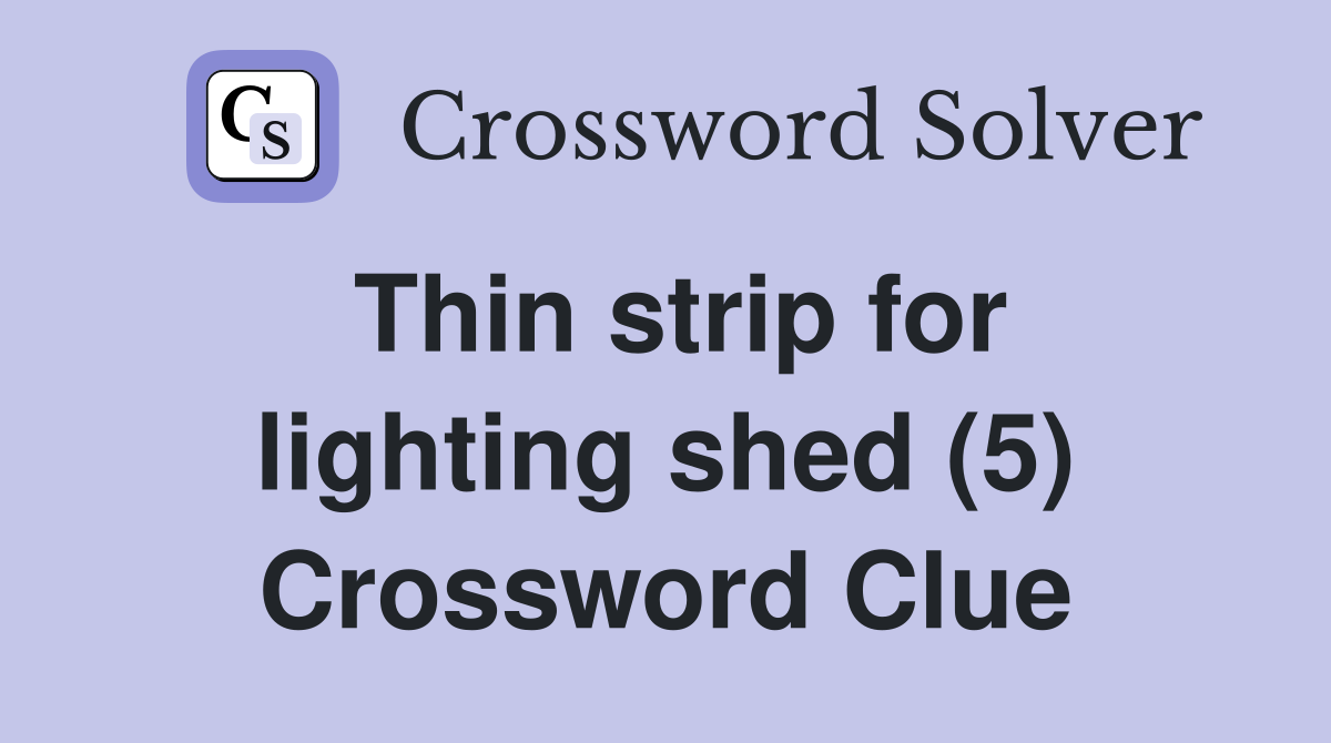 Thin strip for lighting shed (5) Crossword Clue