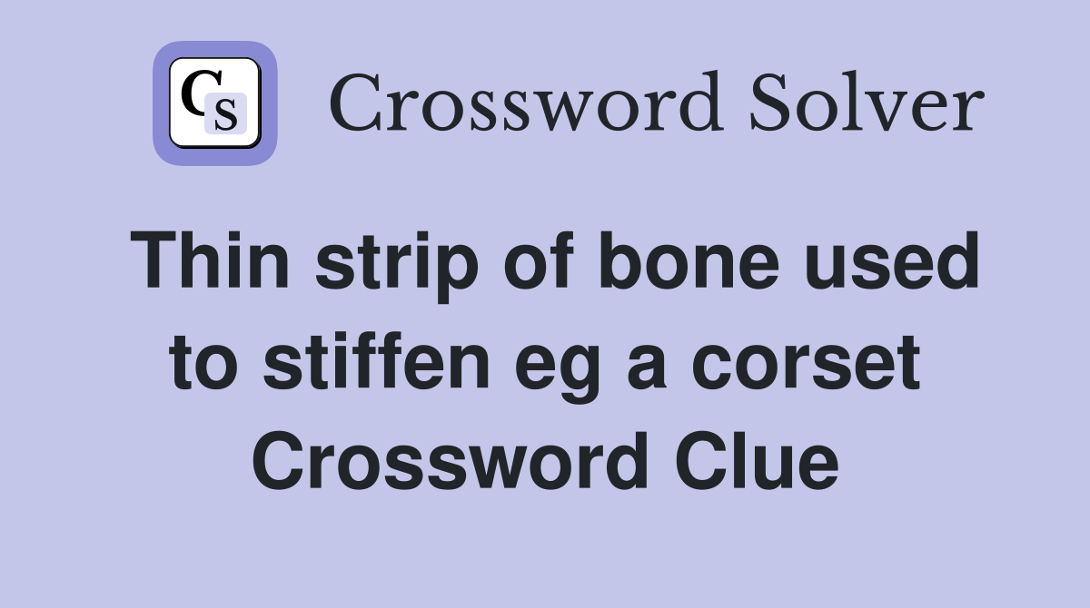 Thin strip of bone used to stiffen eg a corset Crossword Clue