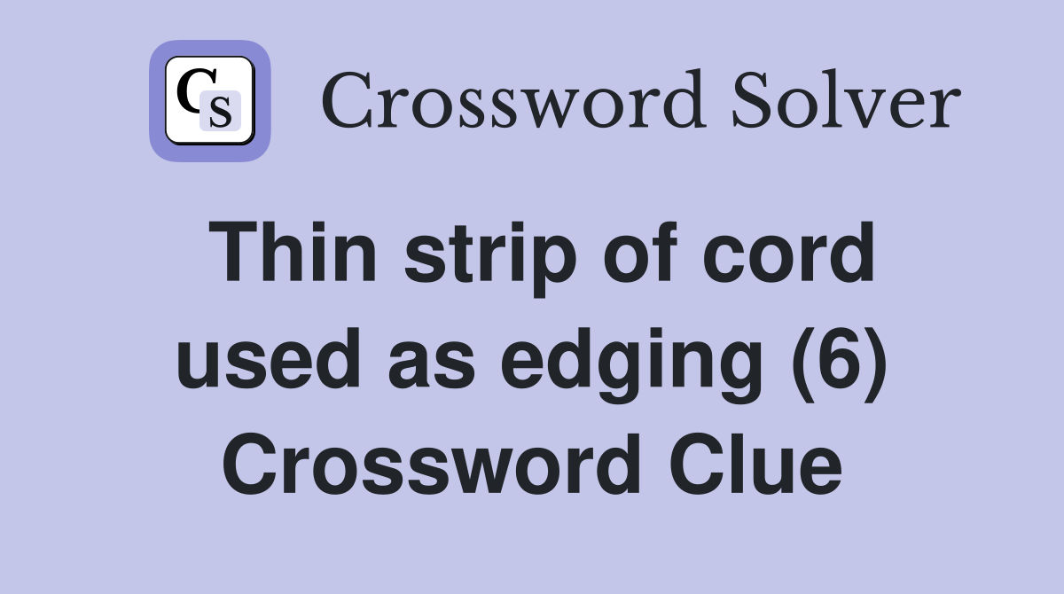Thin strip of cord used as edging (6) Crossword Clue