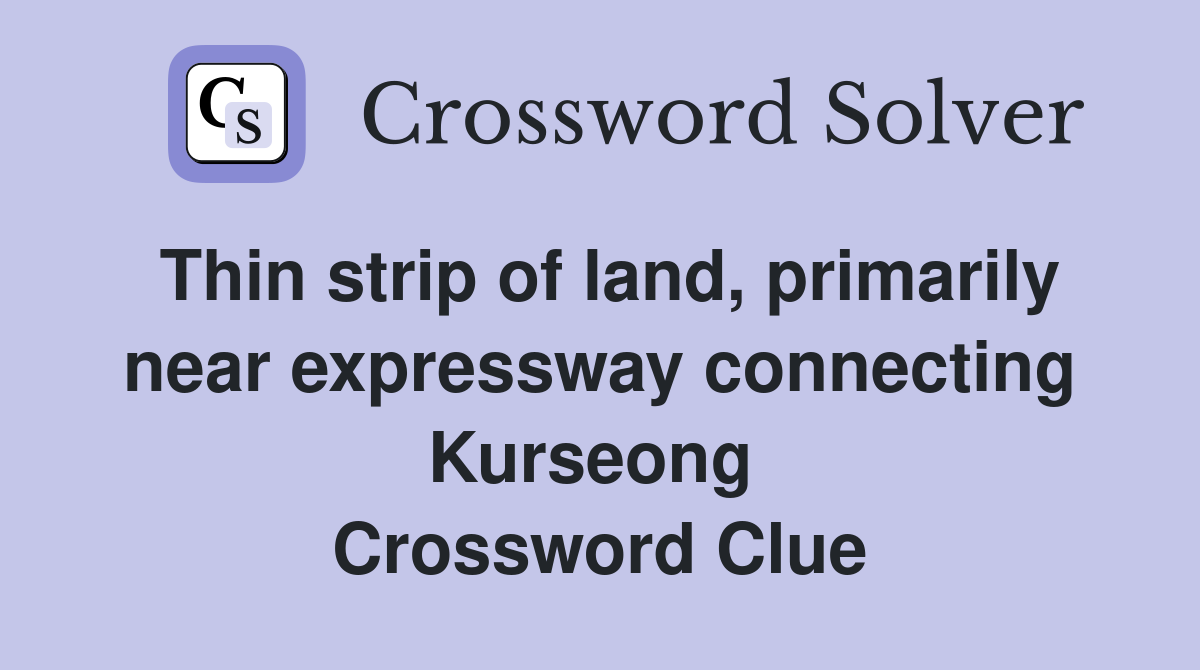 Thin strip of land, primarily near expressway connecting Kurseong  Crossword Clue