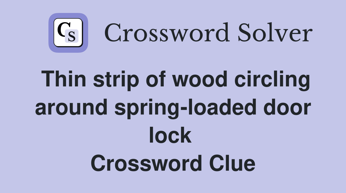Thin strip of wood circling around spring-loaded door lock  Crossword Clue