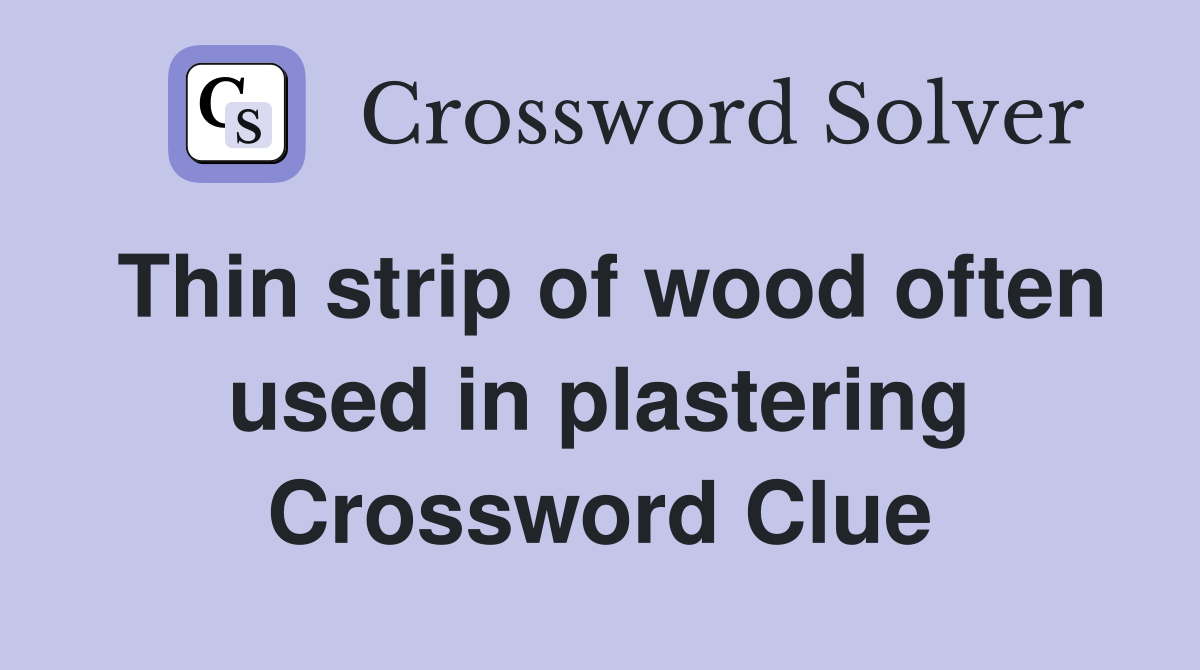 Thin strip of wood often used in plastering Crossword Clue