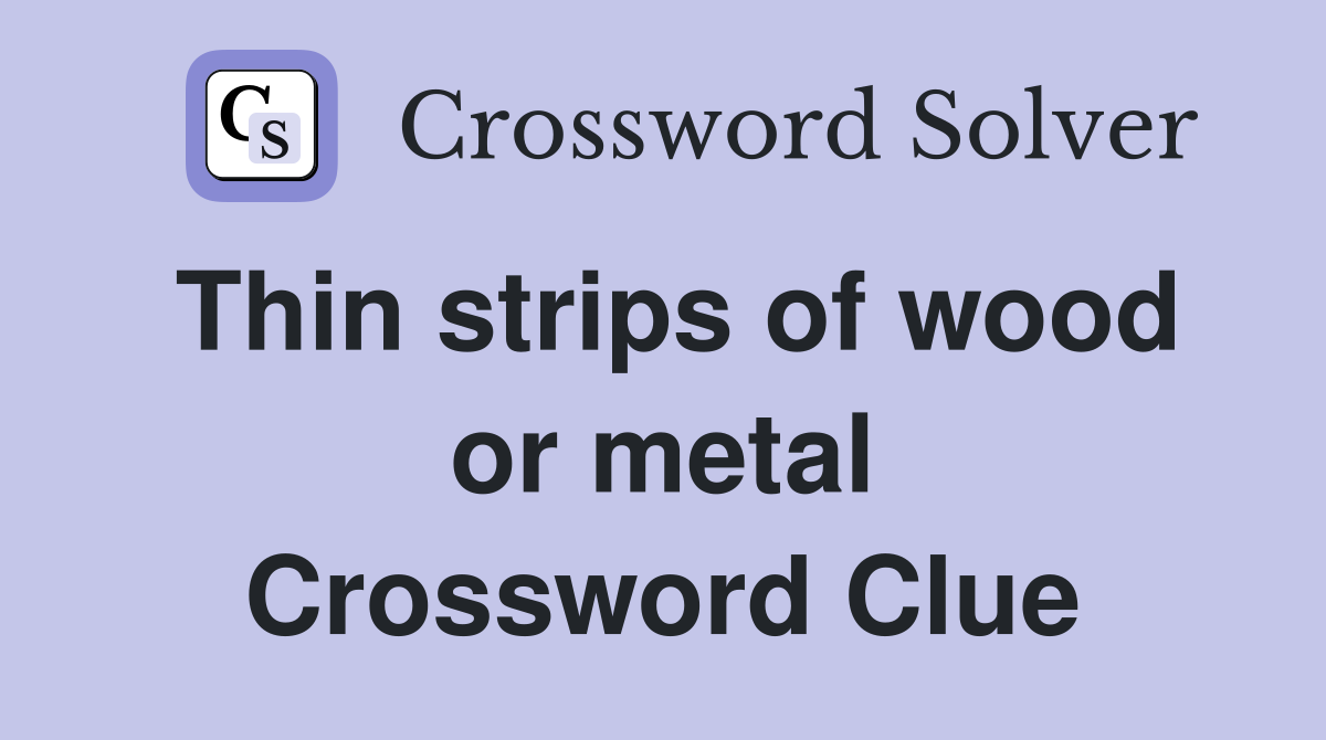 Thin strips of wood or metal Crossword Clue