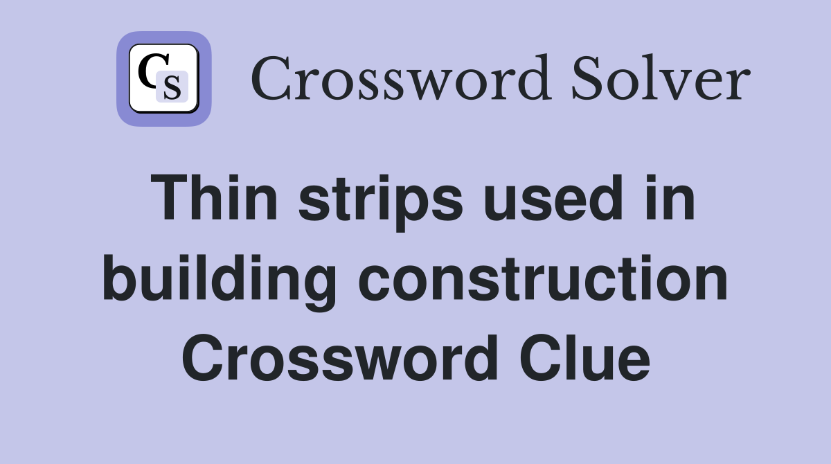 Thin strips used in building construction Crossword Clue