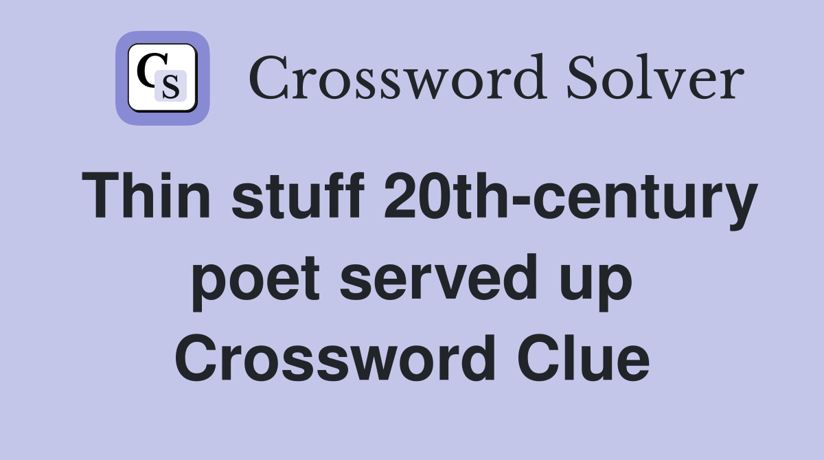 Thin stuff 20th-century poet served up Crossword Clue