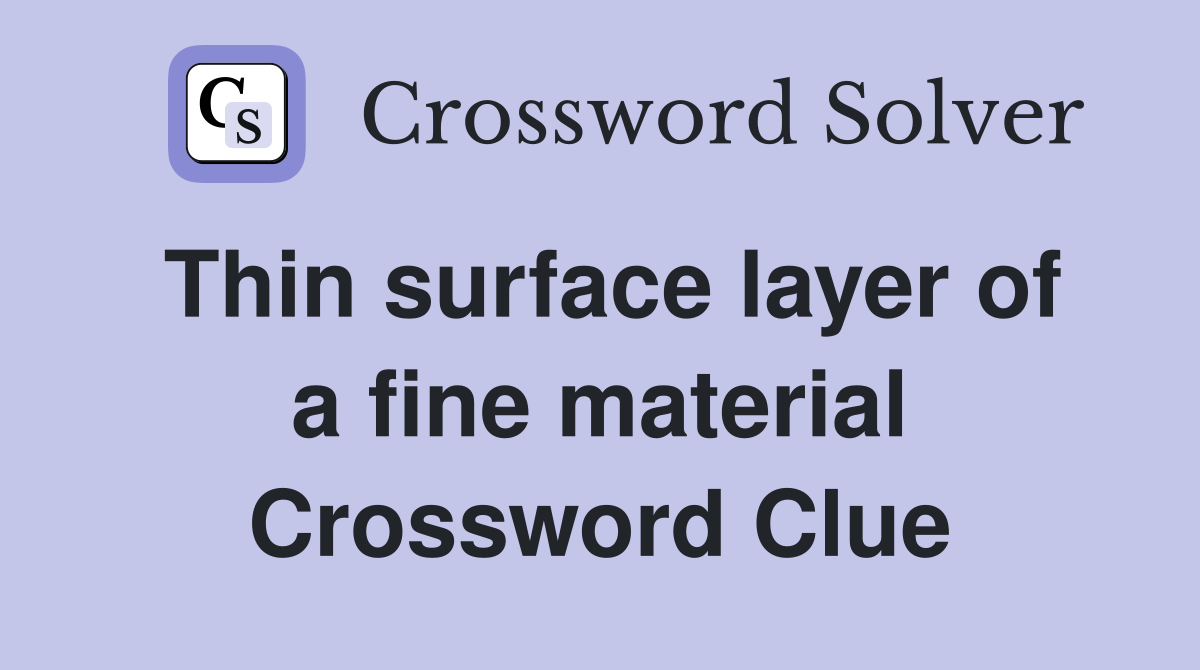 Thin surface layer of a fine material Crossword Clue