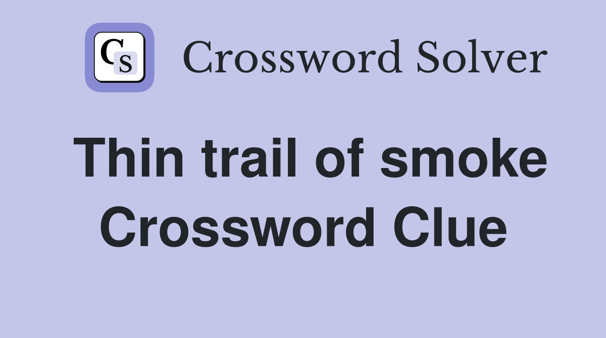 Thin trail of smoke Crossword Clue