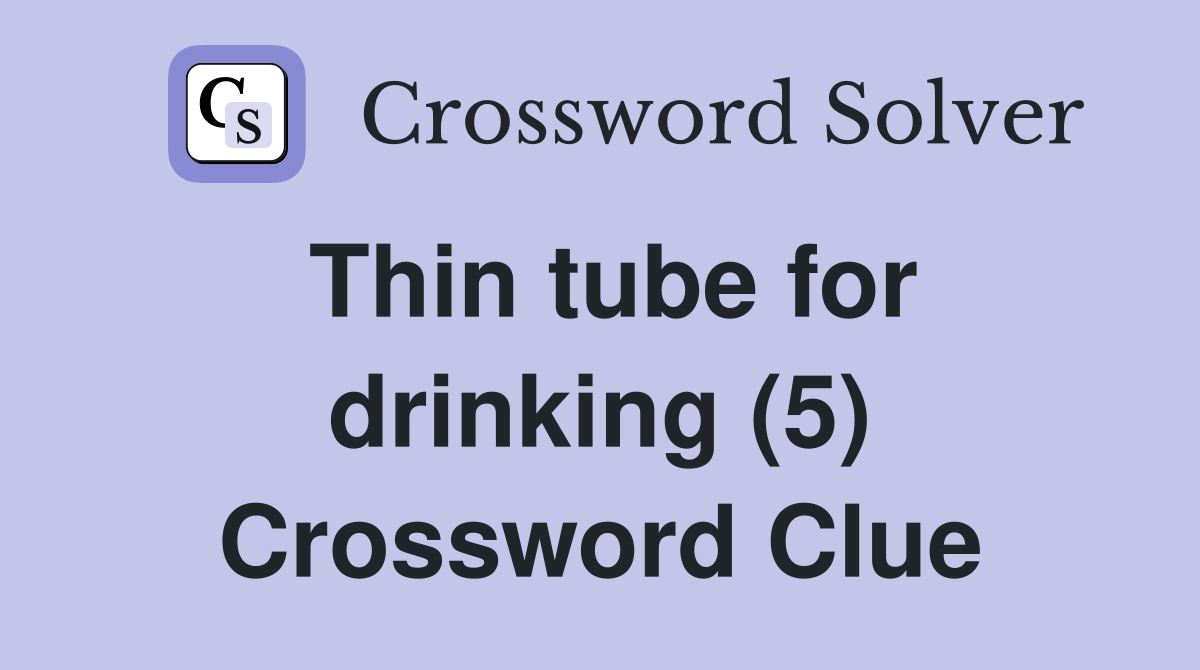 Thin tube for drinking (5) Crossword Clue