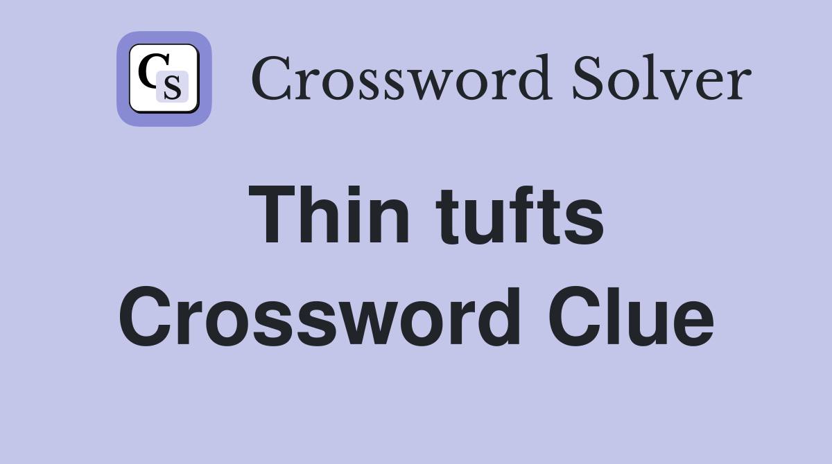 Thin tufts Crossword Clue