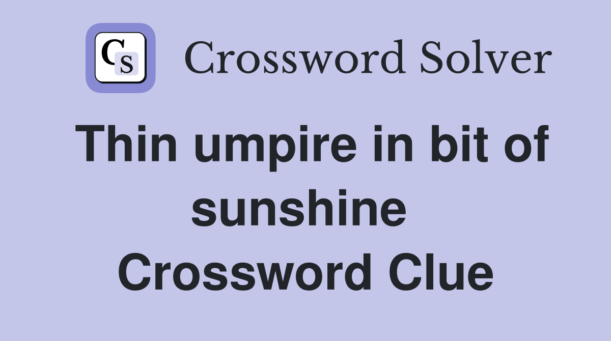 Thin umpire in bit of sunshine  Crossword Clue
