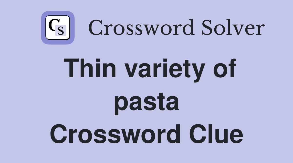 Thin variety of pasta Crossword Clue