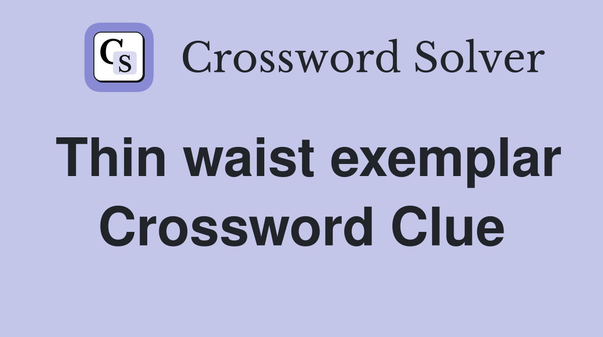 Thin waist exemplar Crossword Clue