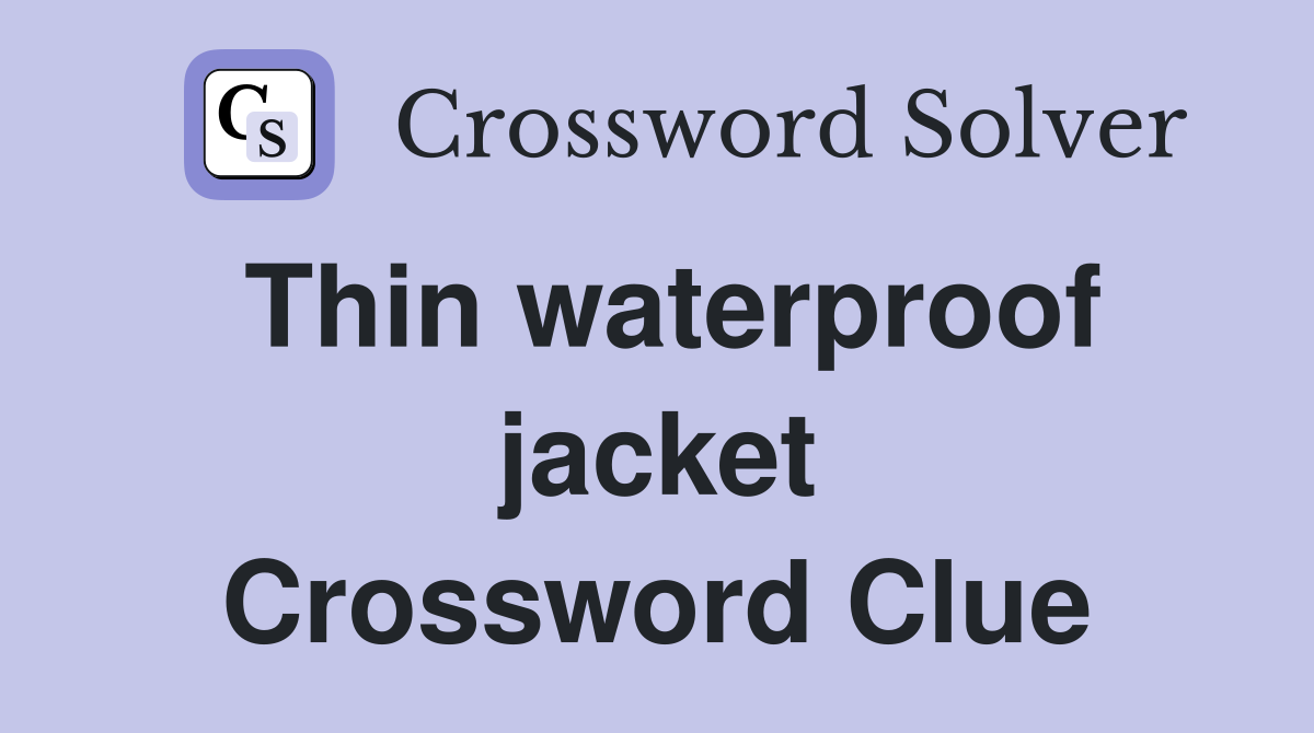 Thin waterproof jacket Crossword Clue