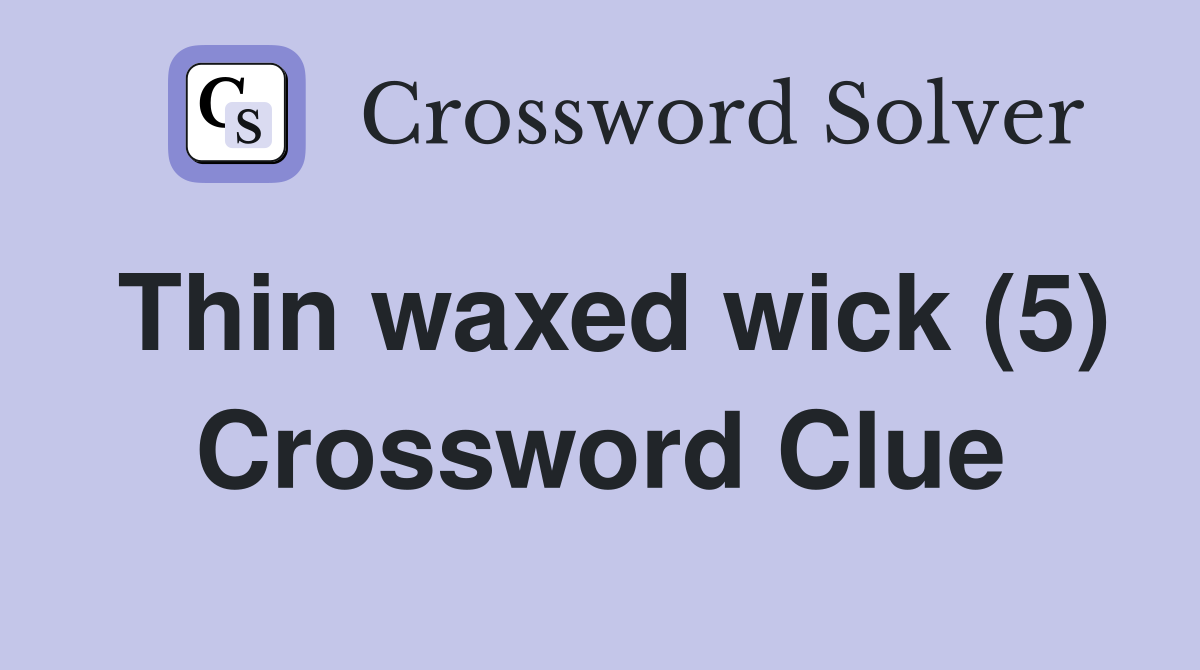 Thin waxed wick (5) Crossword Clue