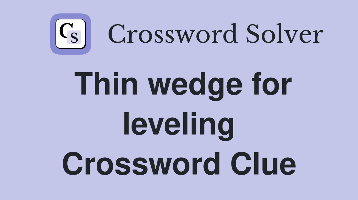 Thin wedge for leveling Crossword Clue