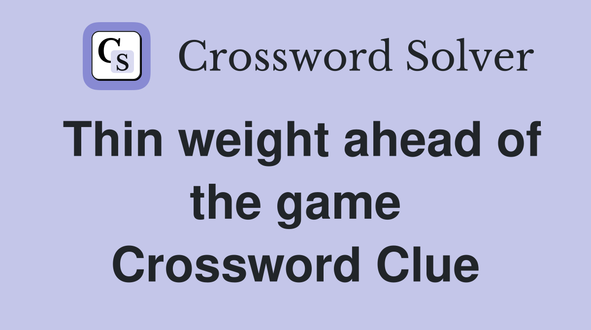 Thin weight ahead of the game Crossword Clue